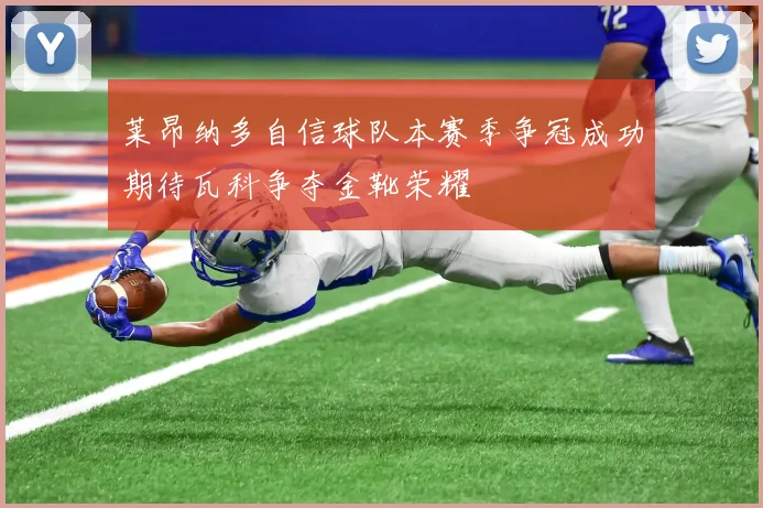 莱昂纳多自信球队本赛季争冠成功期待瓦科争夺金靴荣耀
