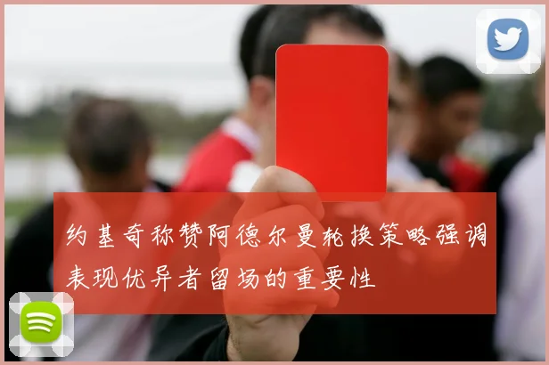 约基奇称赞阿德尔曼轮换策略强调表现优异者留场的重要性