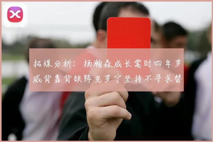 拓媒分析：杨瀚森成长需时四年罗威背靠背缺阵克罗宁坚持不寻求替补中锋