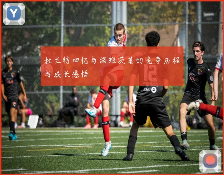 杜兰特回忆与诺维茨基的竞争历程与成长感悟