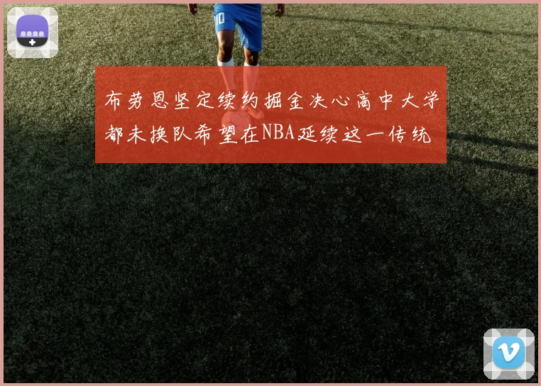 布劳恩坚定续约掘金决心高中大学都未换队希望在NBA延续这一传统